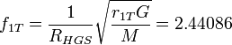 f_{1T} = \frac{1}{R_{HGS}}\sqrt{\frac{r_{1T}G}{M}} = 2.44086 \ 