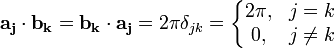  \mathbf{a_{j}} \cdot \mathbf{b_{k}}=\mathbf{b_{k}} \cdot \mathbf{a_{j}}=2 \pi \delta_{jk}=\left\{\begin{matrix} 
2 \pi, &amp;amp;  j=k  \\ 
0, &amp;amp;  j \ne k \end{matrix}\right. 
