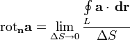 \operatorname{rot} _ \mathbf n \mathbf a=\lim_{\Delta S\to 0}\frac{\oint\limits_{L}\mathbf{ a\cdot \, dr}}{\Delta S}