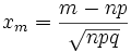 x_m = \frac{m - np}{\sqrt{npq}}