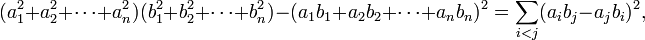 
(a_1^2 + a_2^2 + \cdots + a_n^2)(b_1^2 + b_2^2 + \cdots + b_n^2) -
(a_1b_1 + a_2b_2 + \cdots + a_nb_n)^2  = \sum_{i<j} (a_i b_j - a_j b_i)^2,
