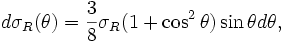 d\sigma_R(\theta)={3\over 8} \sigma_R (1+\cos^2\theta) \sin\theta d\theta,