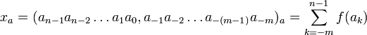 x_{a} = (a_{n-1} a_{n-2}\dots a_{1} a_{0},a_{-1} a_{-2}\dots a_{-(m-1)} a_{-m})_{a} = \sum_{k=-m}^{n-1} f(a_k)