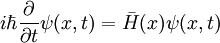  i \hbar \frac{\partial}{\partial t}\psi(x,t) = \bar H(x) \psi(x,t) 