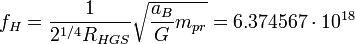 f_{H} = \frac{1}{2^{1/4}R_{HGS}}\sqrt{\frac{a_B}G{m_{pr}}} = 6.374567\cdot 10^{18}  \ 