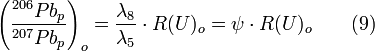 \left({\frac{^{206}Pb_{p}}{^{207}Pb_{p}}}\right)_{o}= {\frac{\lambda_{8}}{\lambda_{5}}}\cdot{R(U)_{o}}= {\psi}\cdot{R(U)_{o}}\qquad {(9)}