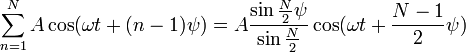 \sum_{n=1}^{N}A\cos(\omega t + (n-1)\psi) = A\frac{\sin\frac{N}{2}\psi}{\sin\frac{N}{2}}\cos(\omega t + \frac{N-1}{2}\psi)