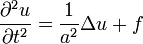 \frac{\partial^2 u}{\partial t^2}=\frac{1}{a^2}\Delta u  + f