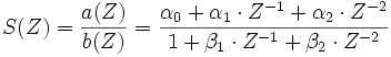 S(Z) =\frac{a(Z)}{b(Z)}=\frac{\alpha_0 + \alpha_1 \cdot Z^{-1}+ \alpha_2 \cdot Z^{-2}}{1 + \beta_1 \cdot Z^{-1} + \beta_2 \cdot Z^{-2}}