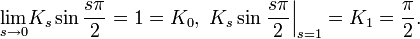 \displaystyle \mathrel {\mathop {\lim \limits_{s\to0}}}
K_s\sin\frac{s\pi}2 = 1 = K_0, \ K_s\sin\left.\frac{s\pi}2\right|_{s=1} = K_1 = \frac{\pi}2.