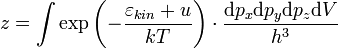 
         z = \int \mathrm{exp} \left(
                                      - \frac{ \varepsilon_{kin} + u}{kT}
                               \right)
                                      \cdot \frac{\mathrm{d}p_x \mathrm{d}p_y \mathrm{d}p_z \mathrm{d}V}{ h^3} 
