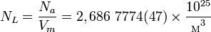 N_L=\frac{N_a}{V_m}=2,686~7774(47)\times\frac {10^{25}} {_\mathrm{M}{}^3}