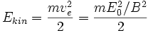 E_{kin} = \frac{mv_e^2}{2} = \frac{mE_0^2/B^2}{2}