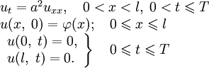 \begin{array}{l}
u_t=a^2 u_{xx},\quad 0&amp;lt;x&amp;lt;l,\;0&amp;lt;t\leqslant T \\ 
u(x,\;0)=\varphi(x);\quad 0\leqslant x\leqslant l \\
\left.\begin{array}{l}
u(0,\;t)=0, \\ 
u(l,\;t)=0. \\ 
\end{array}\right\}\quad 0\leqslant t\leqslant T \\ 
\end{array}