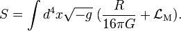 S=\int d^4x\sqrt{-g} \; (\frac{R }{16\pi G} + \mathcal{L}_\mathrm{M}).