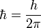 \hbar = \frac{h}{2\pi}