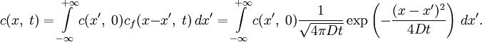 c(x,\;t)=\int\limits_{-\infty}^{+\infty}c(x',\;0)c_f(x-x',\;t)\,dx'=\int\limits_{-\infty}^{+\infty}c(x',\;0)\frac{1}{\sqrt{4\pi Dt}}\exp\left(-\frac{(x-x')^2}{4Dt}\right)\,dx'.