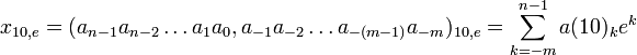 x_{10,e} = (a_{n-1} a_{n-2}\dots a_{1} a_{0},a_{-1} a_{-2}\dots a_{-(m-1)} a_{-m})_{10,e} = \sum_{k=-m}^{n-1} a(10)_k e^k