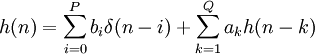 h(n)=\sum_{i=0}^P b_{i}\delta(n-i) + \sum_{k=1}^Q a_{k} h(n-k)