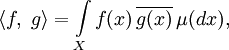 \langle f,\;g \rangle = \int\limits_X f(x) \,\overline{g(x)}\, \mu(dx),