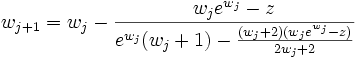 
w_{j+1}=w_j-\frac{w_j e^{w_j}-z}{e^{w_j}(w_j+1)-\frac{(w_j+2)(w_je^{w_j}-z)}
{2w_j+2}}
