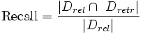 \mbox{Recall}=\frac{| D_{rel} \cap\ D_{retr}  |}{| D_{rel} |} 