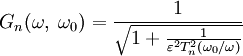 G_n(\omega,\;\omega_0) = \frac{1}{\sqrt{1+ \frac{1} {\varepsilon^2 T_n ^2 \left ( \omega_0 / \omega \right )}}}