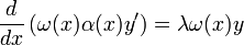  \frac{d}{dx} \left(\omega (x) \alpha(x) y'\right) = \lambda \omega (x) y
