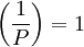 \left(\frac{1}{P}\right) = 1