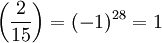\left(\frac{2}{15}\right) = (-1)^{28}=1