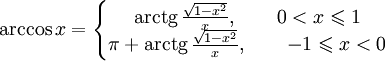 \arccos x = \left\{\begin{matrix} \operatorname{arctg}\, \frac{\sqrt{1-x^2}}{x},\qquad 0 &amp;lt; x \leqslant 1 
\\\pi+\operatorname{arctg}\, \frac{\sqrt{1-x^2}}{x},\qquad -1 \leqslant x &amp;lt; 0 \end{matrix}
\right.