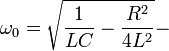 \omega_0 = \sqrt{\frac{1}{LC} - \frac{R^2}{4L^2}} - \ 