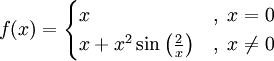 f(x) = \begin{cases}
x &amp;amp; ,\;x = 0\\
x + x^2\sin\left(\frac{2}{x}\right) &amp;amp; ,\; x \neq 0
\end{cases}