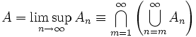 A = \limsup\limits_{n \to \infty} A_n \equiv \bigcap\limits_{m=1}^{\infty} \left( \bigcup\limits_{n=m}^{\infty} A_n \right)