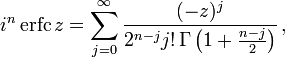 
i^n\,\operatorname{erfc}\,z 
=
 \sum_{j=0}^\infty \frac{(-z)^j}{2^{n-j}j!\,\Gamma \left( 1 + \frac{n-j}{2}\right)}\,,
