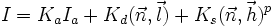 I=K_aI_a+K_d(\vec{n},\vec{l})+K_s(\vec{n},\vec{h})^p\,\!