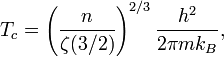 T_c=\left(\frac{n}{\zeta(3/2)}\right)^{2/3}\frac{h^2}{2\pi mk_B},