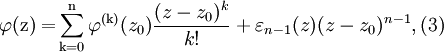 \varphi {\rm{(z) = }}\sum\limits_{{\rm{k = 0}}}^{\rm{n}} {\varphi ^{{\rm{(k)}}} (z_0 ){{(z - z_0 )^k } \over {k!}}}  + \varepsilon _{n - 1} (z)(z - z_0 )^{n - 1} ,(3)