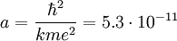 a=\frac{\hbar^2}{kme^2}=5.3\cdot10^{-11}