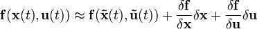 \mathbf{f}(\mathbf{x}(t),\mathbf{u}(t))\approx
\mathbf{f}(\mathbf{\tilde x}(t),\mathbf{\tilde u}(t)) +
\frac{\delta \mathbf{f}}{\delta \mathbf{x}} \delta \mathbf{x} +
\frac{\delta \mathbf{f}}{\delta \mathbf{u}} \delta \mathbf{u}