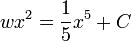 wx^2 = \frac{1}{5}x^5 + C