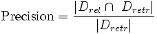 \mbox{Precision}=\frac{| D_{rel} \cap\ D_{retr}  |}{| D_{retr} |} 
