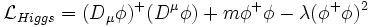  \mathcal{L}_{Higgs} = (D_{\mu} \phi)^+ (D^{\mu} \phi) + m \phi^+ \phi - \lambda (\phi^+ \phi)^2 