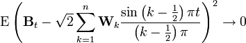 \operatorname{E}\left(\mathbf{B}_t - \sqrt{2} \sum_{k=1}^n \mathbf{W}_k \frac{\sin \left(k - \frac{1}{2}\right) \pi t}{ \left(k - \frac{1}{2}\right) \pi} \right)^2 \rightarrow 0 