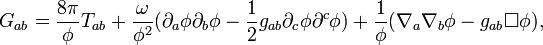 G_{ab} = \frac{8\pi}{\phi}T_{ab}+\frac{\omega}{\phi^2}
(\partial_a\phi\partial_b\phi-\frac{1}{2}g_{ab}\partial_c\phi\partial^c\phi)
+\frac{1}{\phi}(\nabla_a\nabla_b\phi-g_{ab}\Box\phi),