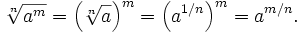
\sqrt[n]{a^m} = \left(\sqrt[n]{a}\right)^m = \left(a^{1/n}\right)^m = a^{m/n}.
