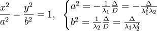 \frac{x^2}{a^2}-\frac{y^2}{b^2}=1,\;\; \begin{cases} a^2 =  - \frac{1}{\lambda_1}\frac{\Delta}{D} = -\frac{\Delta}{\lambda^2_1\lambda_2} \\ b^2 = \frac{1}{\lambda_2}\frac{\Delta}{D} = \frac{\Delta}{\lambda_1\lambda^2_2} \end{cases}