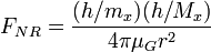 F_{NR} = \frac{(h/m_x)(h/M_x)}{4\pi \mu_Gr^2} \ 