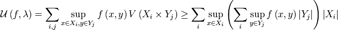 \mathcal{U}\left(f,\lambda\right)=\sum\limits _{i,j}\sup\limits _{{x\in X_{i},y\in Y_{j}}
}f\left(x,y\right)V\left(X_{i}\times Y_{j}\right)\geq\sum\limits _{i}\sup\limits _{x\in X_{i}}\left(\sum\limits _{i}\sup\limits _{y\in Y_{j}}f\left(x,y\right)\left|Y_{j}\right|\right)\left|X_{i}\right|