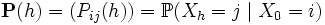\mathbf{P}(h)=(P_{ij}(h)) = \mathbb{P}(X_h = j \mid X_0 = i)
